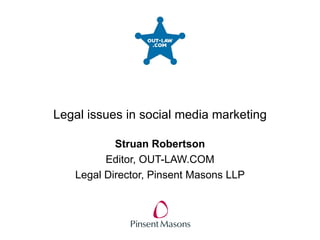 Legal issues in social media marketing Struan Robertson Editor, OUT-LAW.COM Legal Director, Pinsent Masons LLP 