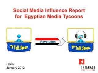 Social Media Influence Report
     for Egyptian Media Tycoons



               Revolution




Cairo
January 2012
 
