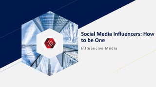 Social Media Influencers: How
to be One
Influencive Media
 