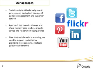 Our approach

    •   Social media is still relatively new to
        government, particularly in areas of
        audienc...