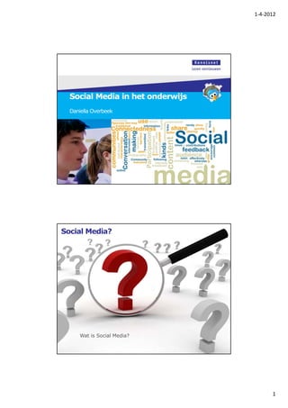 1‐4‐2012




  Social Media in het onderwijs
  Daniella Overbeek




Social Media?




      Wat is Social Media?




                                        1
 