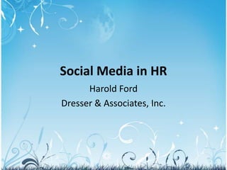 Social Media in HR Harold Ford Dresser & Associates, Inc. 