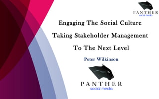 Engaging The Social Culture

Taking Stakeholder Management

      To The Next Level
         Peter Wilkinson



        Peter Wilkinson
 