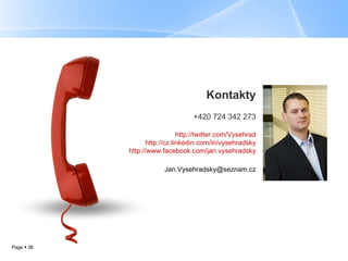 Kontakty +420 724 342 273 http://twitter.com/Vysehrad http://cz.linkedin.com/in/vysehradsky http://www.facebook.com/jan.vysehradsky Jan.Vysehradsky @ seznam.cz 