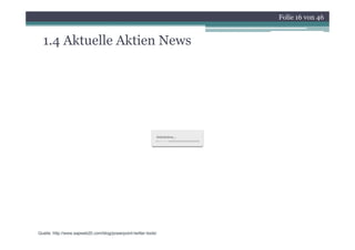 Folie 16 von 46


  1.4
  1 4 Aktuelle Aktien News




Quelle: http://www.sapweb20.com/blog/powerpoint-twitter-tools/
 
