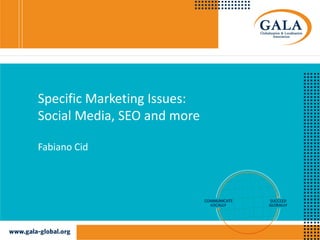 Specific Marketing Issues:
Social Media, SEO and more
Fabiano Cid
 