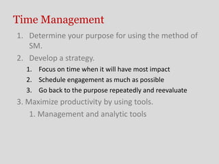 Time Management
1. Determine your purpose for using the method of
   SM.
2. Develop a strategy.
  1. Focus on time when it...