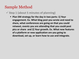 Sample Method
 Step 1 (about 5 minutes of planning)
    Plan SM strategy for the day in two parts: 1) Your
     engageme...