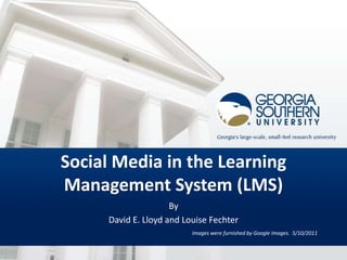 Social Media in the Learning Management System (LMS) By David E. Lloyd and Louise Fechter Images were furnished by Google Images.  5/10/2011 