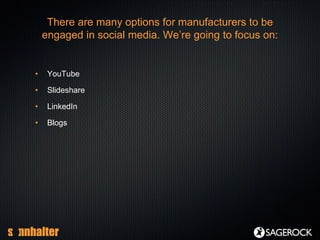 There are many options for manufacturers to be
    engaged in social media. We’re going to focus on:


•    YouTube

•    ...