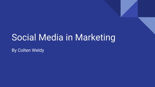 Social Media in Marketing
By Colten Weldy
 