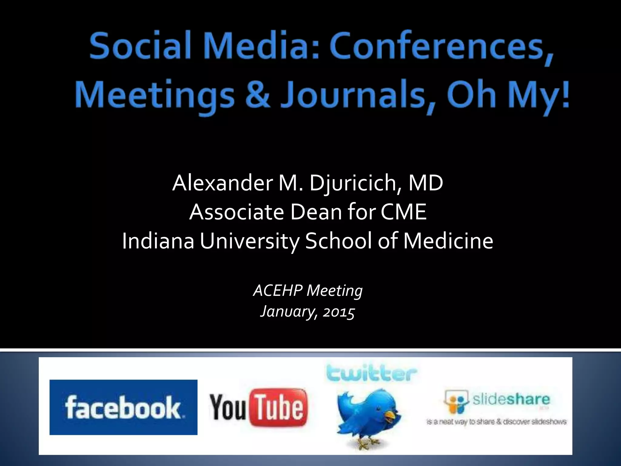 Alexander M. Djuricich, MD
Associate Dean for CME
Indiana University School of Medicine
ACEHP Meeting
January, 2015
 