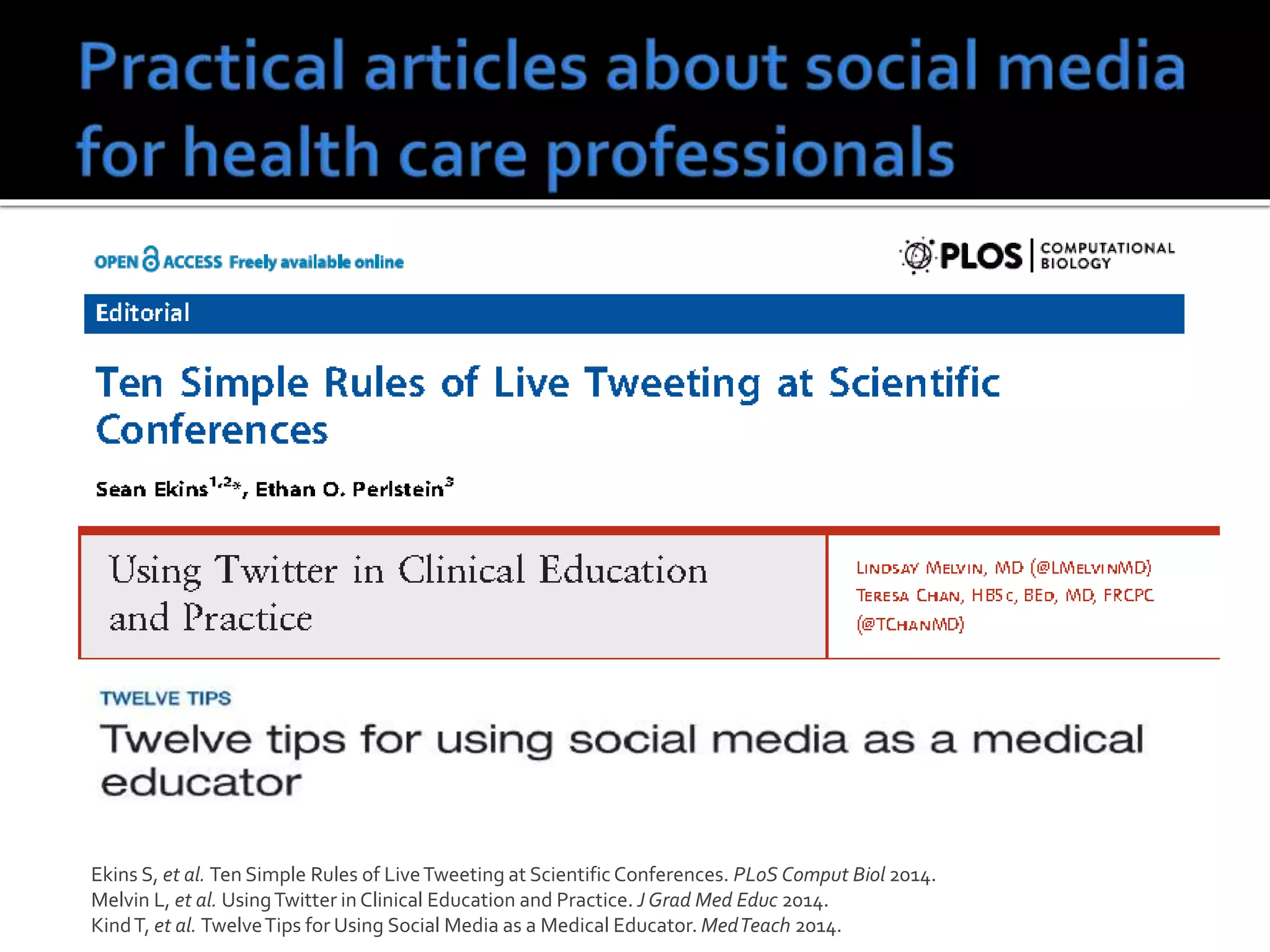 Ekins S, et al. Ten Simple Rules of LiveTweeting at Scientific Conferences. PLoS Comput Biol 2014.
Melvin L, et al. UsingTwitter in Clinical Education and Practice. J Grad Med Educ 2014.
KindT, et al. TwelveTips for Using Social Media as a Medical Educator. MedTeach 2014.
 
