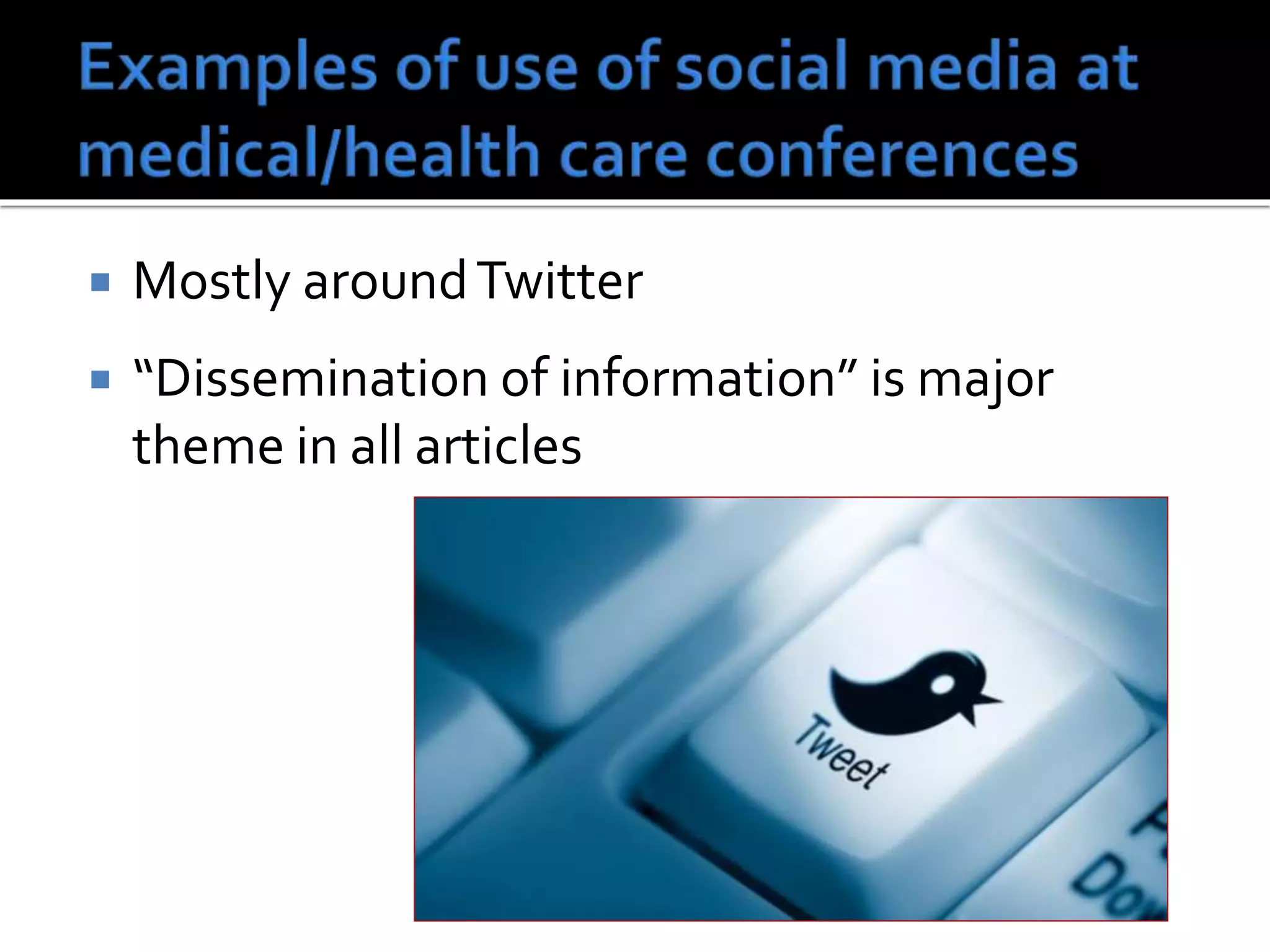  Mostly aroundTwitter
 “Dissemination of information” is major
theme in all articles
 