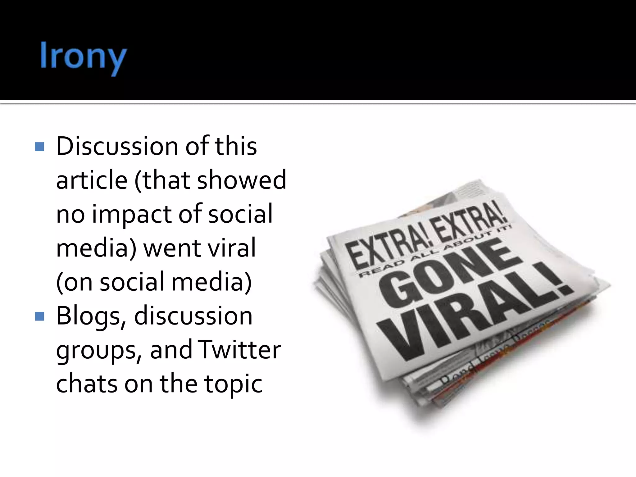  Discussion of this
article (that showed
no impact of social
media) went viral
(on social media)
 Blogs, discussion
groups, andTwitter
chats on the topic
 