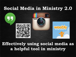 Social Media in Ministry 2.0 
Effectively using social media as 
a helpful tool in ministry 
 