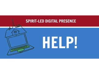 SPIRIT-LED DIGITAL PRESENCE
HELP!
 