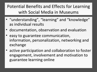 Potential Benefits and Effects for Learning
     with Social Media in Museums
• “understanding”, “learning” and “knowledge...