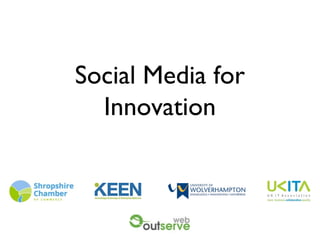Social Media for
Innovation
 