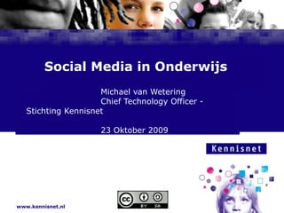 Social Media in Onderwijs Michael van Wetering Chief Technology Officer - Stichting Kennisnet 23 Oktober 2009 