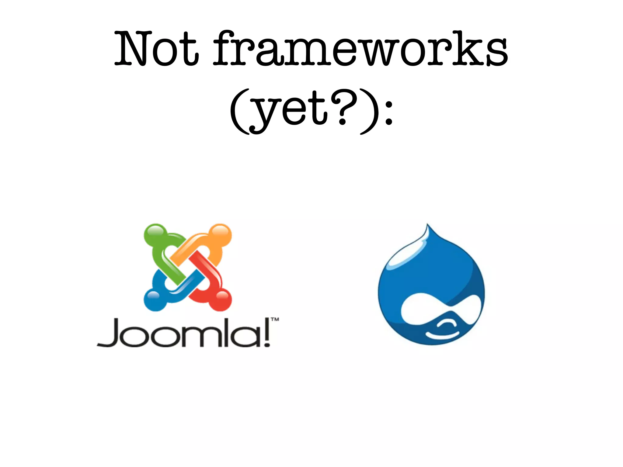 Not frameworks
(yet?):