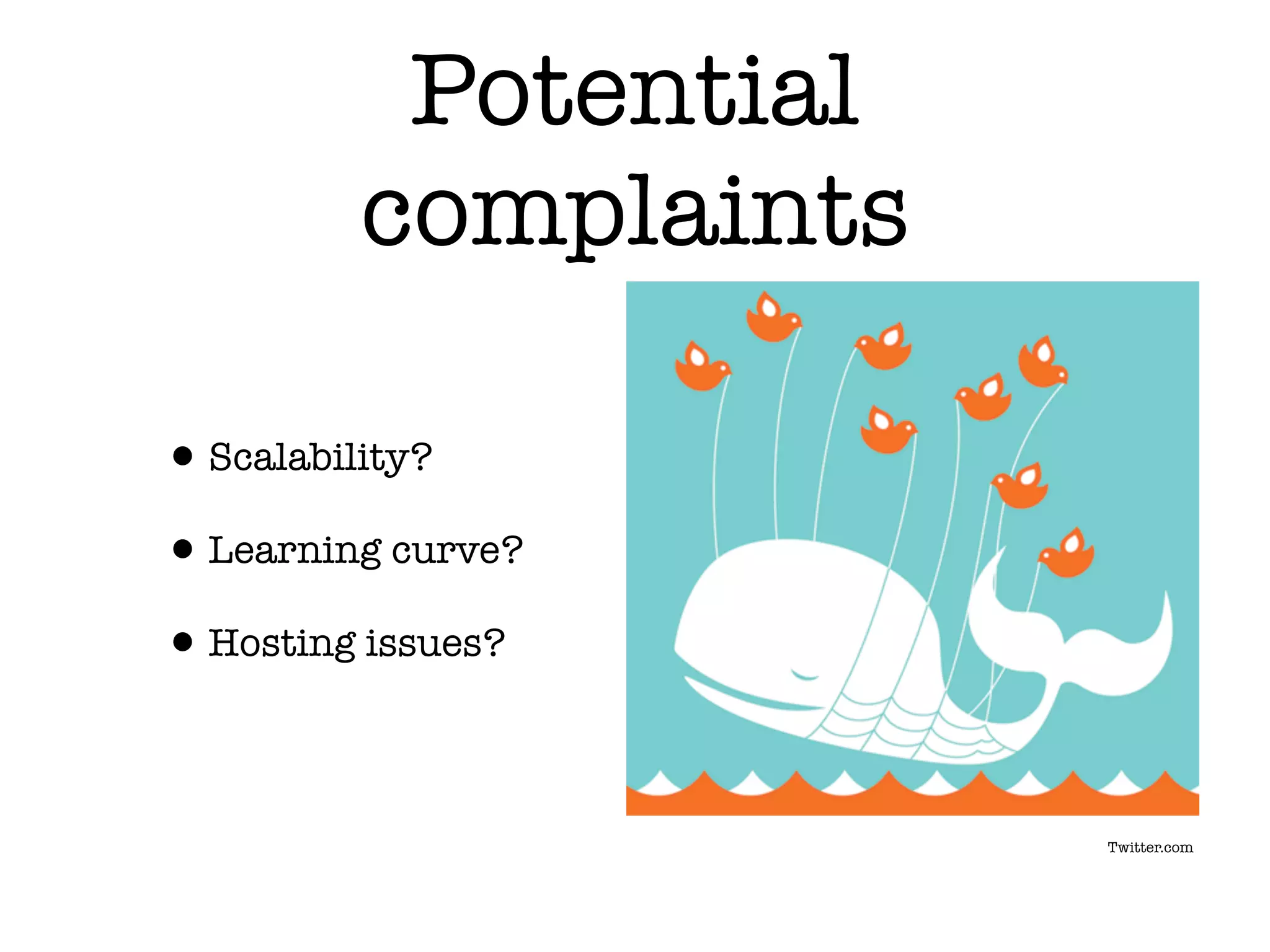 Potential
complaints
• Scalability?
• Learning curve?
• Hosting issues?
Twitter.com