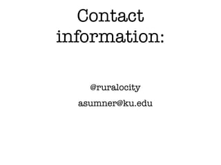 Contact
information:

    @ruralocity
  asumner@ku.edu
 