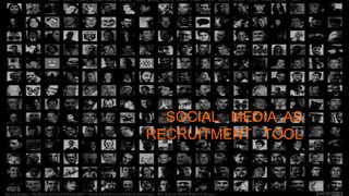 SOCIAL MEDIA AS
RECRUITMENT TOOL
Social Media as a Recruitment toolSocial Media as a Recruitment tool
 