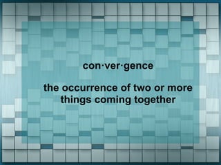 con·ver·gence

the occurrence of two or more
    things coming together
 