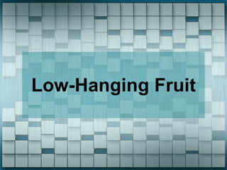 Low-Hanging Fruit
 