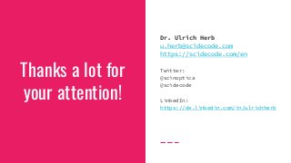 Thanks a lot for
your attention!
Dr. Ulrich Herb
u.herb@scidecode.com
https://scidecode.com/en
Twitter:
@scinoptica
@scide...