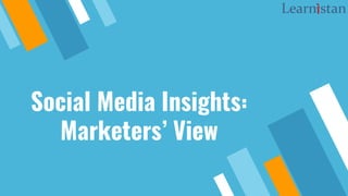 Social Media Insights:
Marketers’ View
 