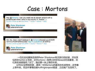 Case : Mortons




   һλữýѯʦPeter Shankmanдеʱ򣬿Ц
Ƶtwitterд@MortonsСʱNewark䣬
𣿶ˣһҪһϵȵţš
  Peterû뵽ǣһλMortonsĹԱڻ
ϵţšҲhuffingtonpostY͹Ϊˡ
 