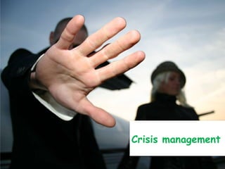 Crisis management
 