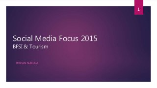 Social Media Focus 2015
BFSI & Tourism
ROHAN NARULA
1
 