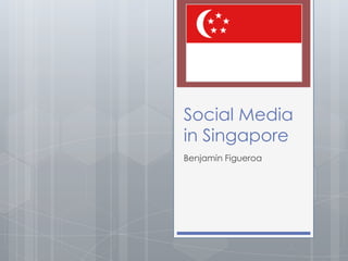 Social Media
in Singapore
Benjamin Figueroa
 