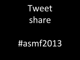 Tweet	
  
share	
  	
  
	
  
#asmf2013	
  
 