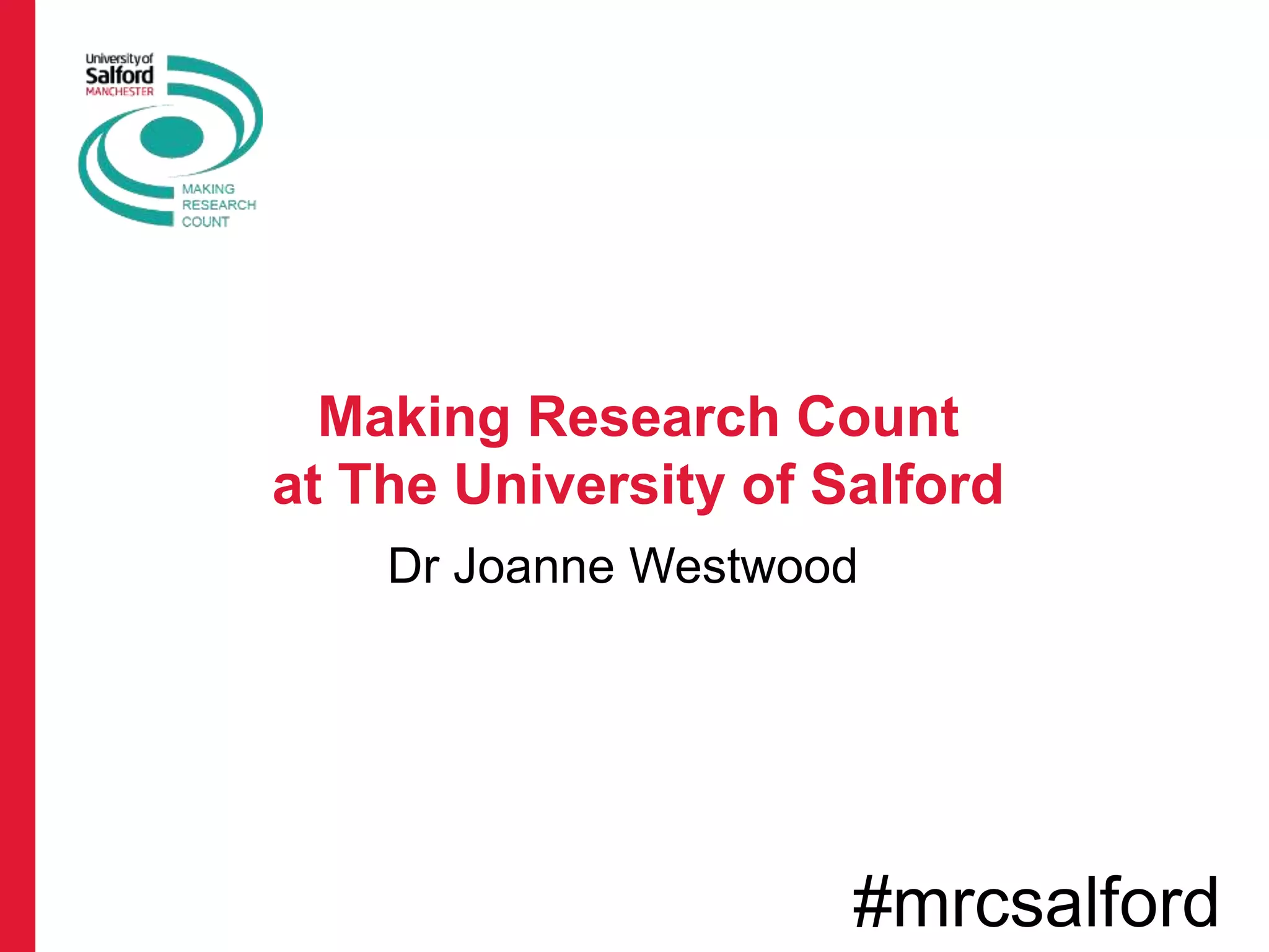 Dr Joanne Westwood
Making Research Count
at The University of Salford
#mrcsalford
 