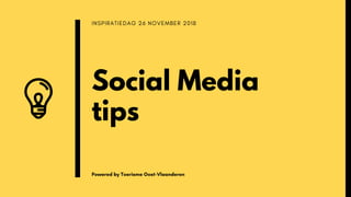 INSPIRATIEDAG 26 NOVEMBER 2018
Social Media
tips
Powered by Toerisme Oost-Vlaanderen
 