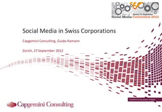 Social Media in Swiss Corporations
Capgemini Consulting, Guido Kamann

Zürich, 27 September 2012




                                     Transform to the power of digital
 