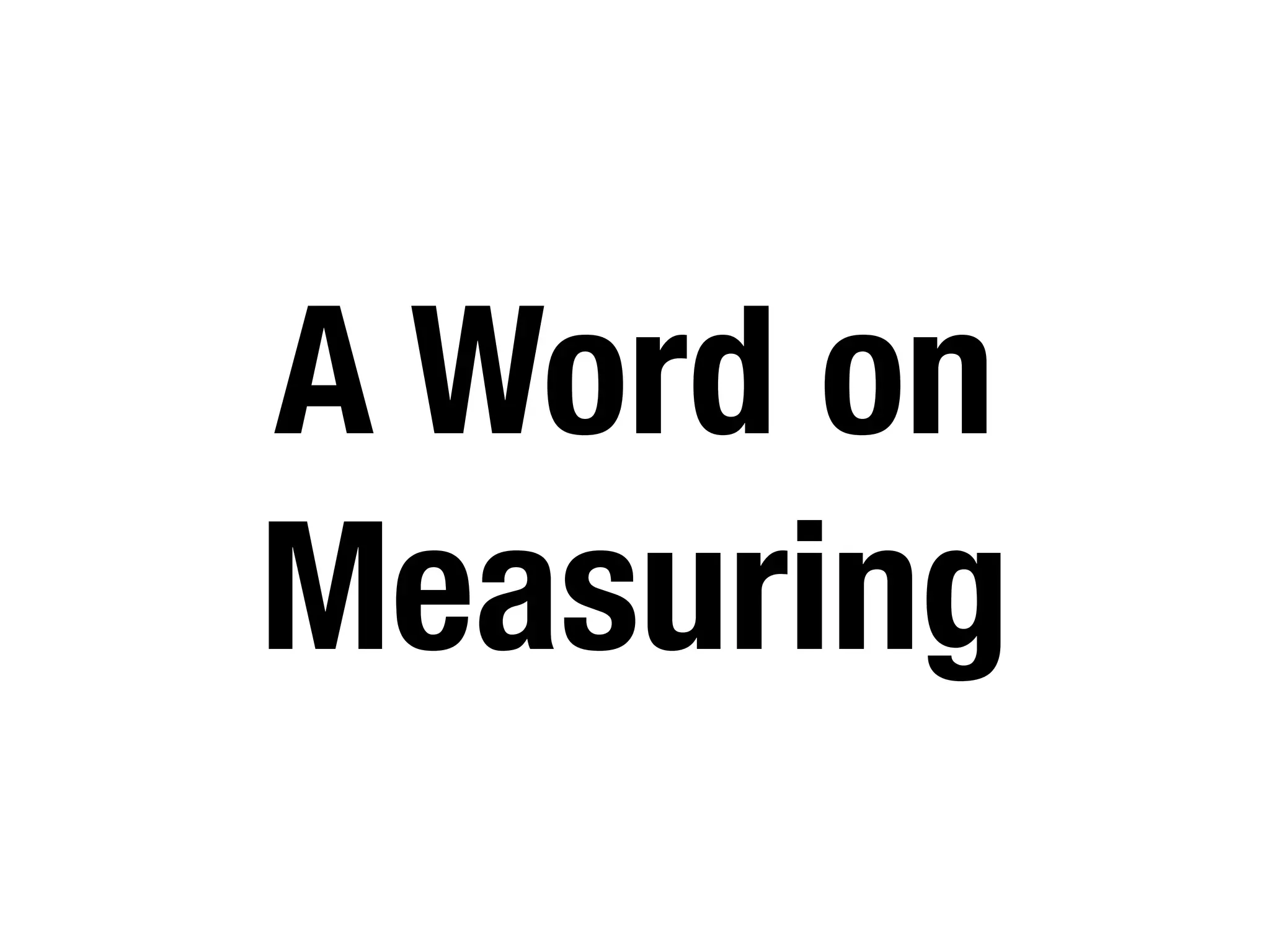 A Word on
Measuring
 