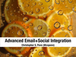 Advanced Email+Social Integration
        Christopher S. Penn (@cspenn)
 