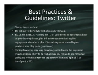 Best	
  Prac3ces	
  &	
  
             Guidelines:	
  TwiZer	
  
•  Shorter tweets are best.
•  Do not use Twitter's Retwe...