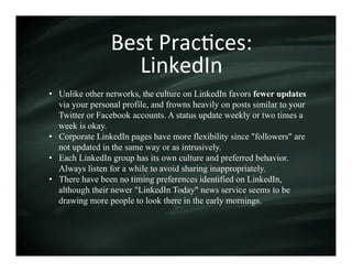 Best	
  Prac3ces:	
  	
  
                   LinkedIn	
  
•  Unlike other networks, the culture on LinkedIn favors fewer u...