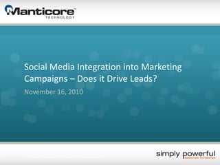 11/29/2015 Manticore Technology, Inc. – Copyright 2010. All rights reserved.
Social Media Integration into Marketing
Campaigns – Does it Drive Leads?
November 16, 2010
 