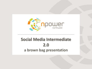 Social Media Intermediate
           2.0
 a brown bag presentation
 