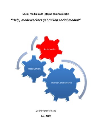Social media in de interne communicatie

“Help, medewerkers gebruiken social media!”




                           Social media




           Medewerkers




                                     Interne Communicatie




                  Door Eva Offermans

                         Juni 2009
 