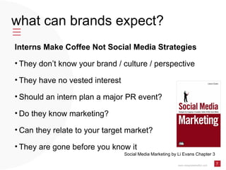 what can brands expect? www.designatededitor.com 7 <ul><li>Interns Make Coffee Not Social Media Strategies </li></ul><ul><...