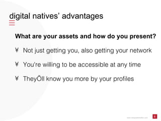 digital natives’ advantages www.designatededitor.com 8 <ul><li>What are your assets and how do you present? </li></ul><ul>...