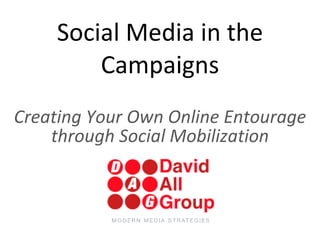 Social Media in the Campaigns Creating Your Own Online Entourage through Social Mobilization 